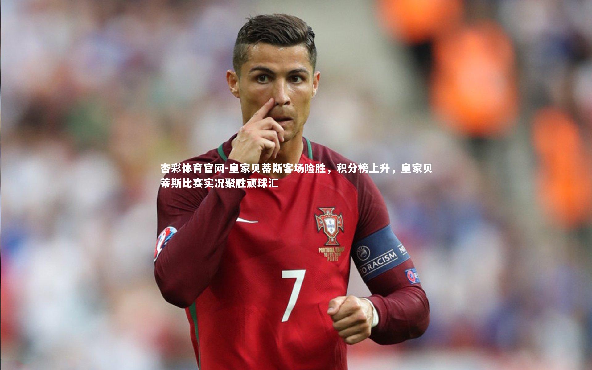 皇家贝蒂斯客场险胜，积分榜上升，皇家贝蒂斯比赛实况聚胜顽球汇