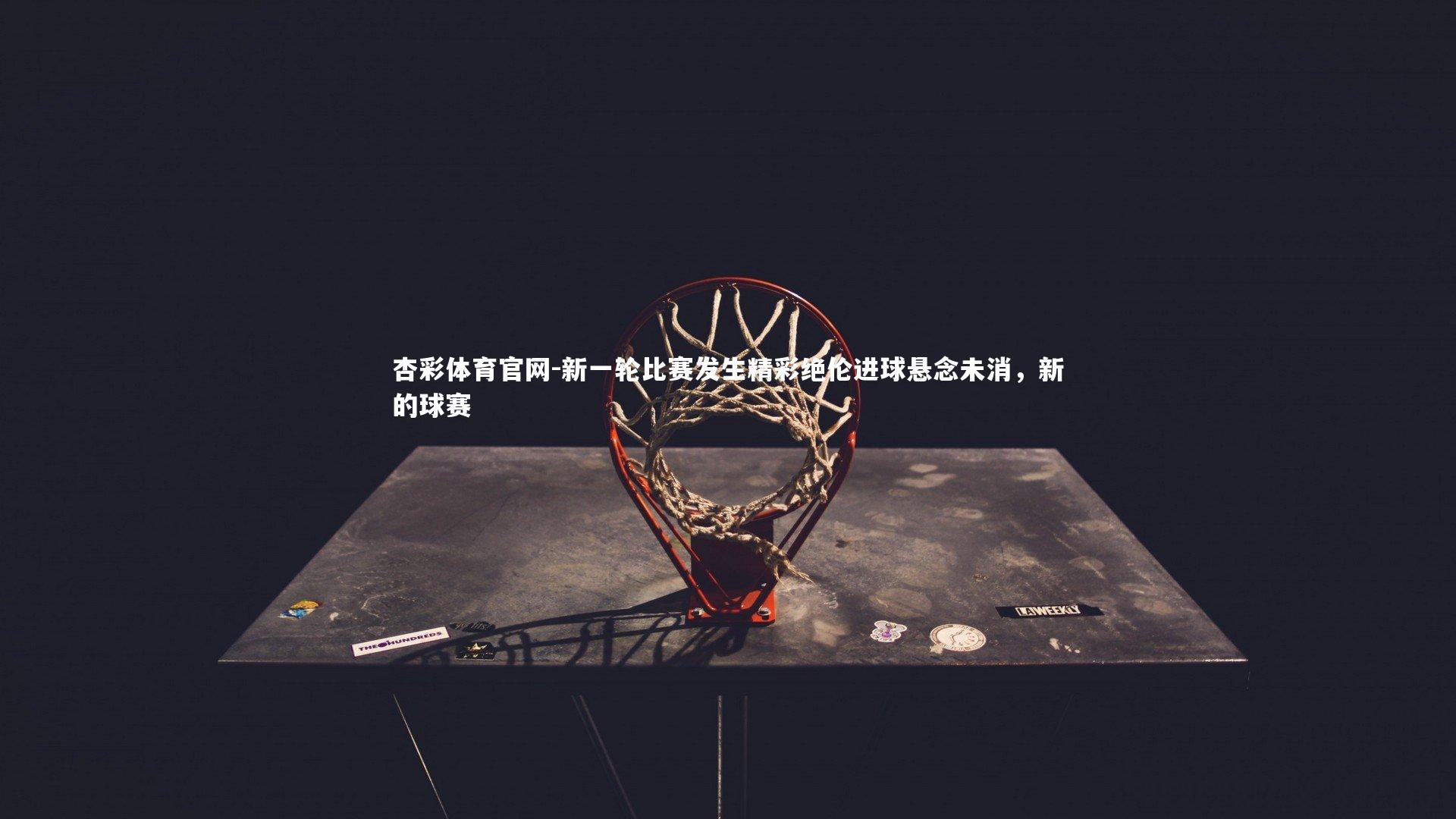 新一轮比赛发生精彩绝伦进球悬念未消，新的球赛