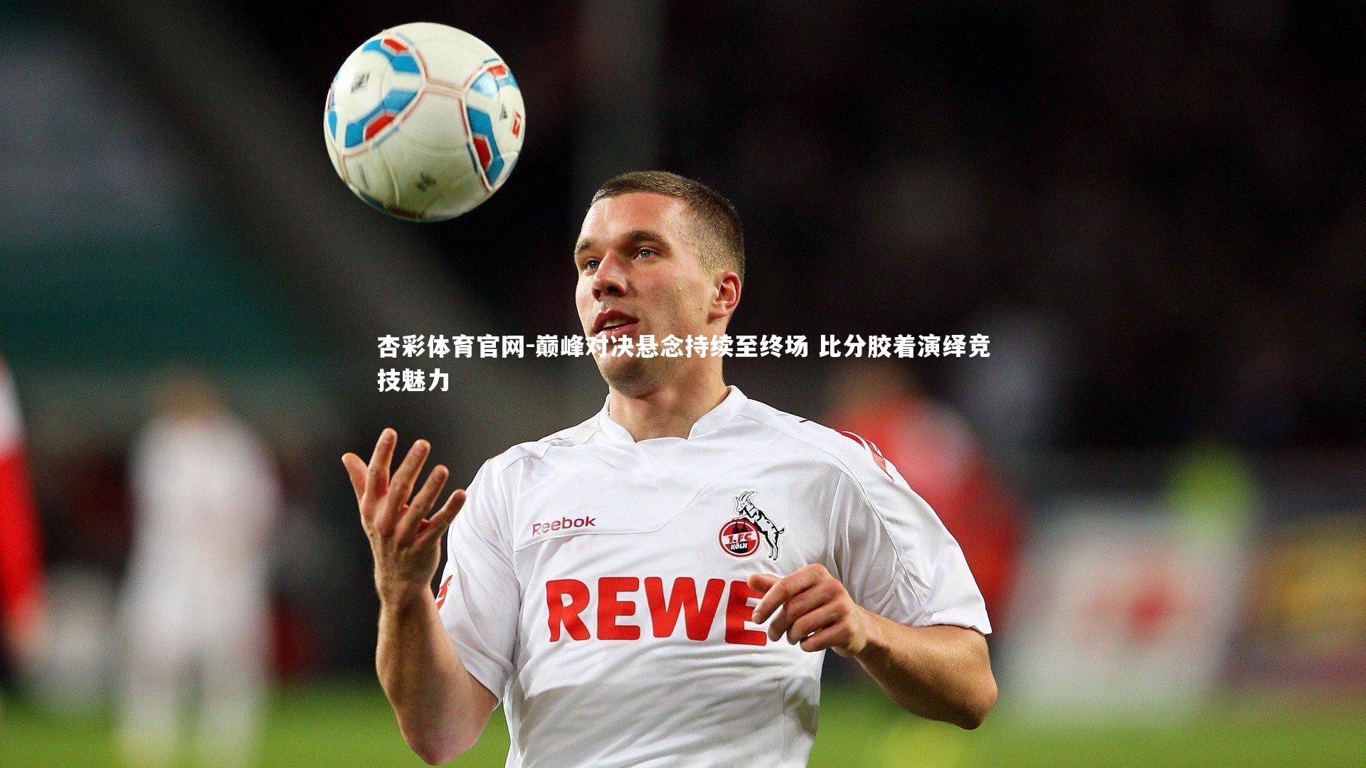 杏彩体育官网-巅峰对决悬念持续至终场 比分胶着演绎竞技魅力
